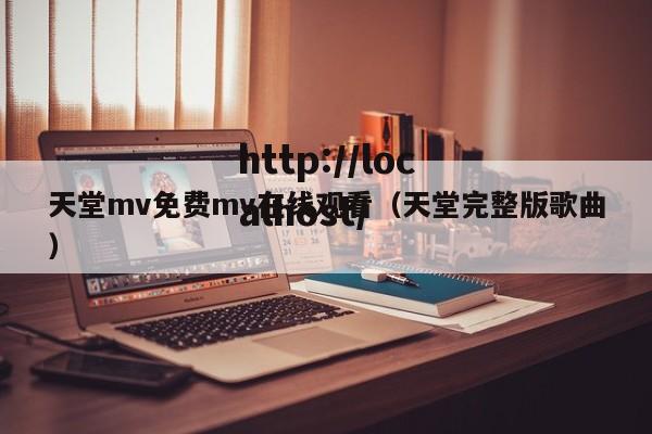 天堂mv免费mv在线观看(天堂完整版歌曲)